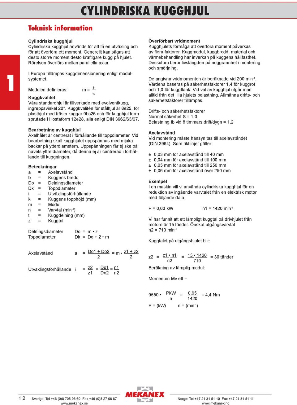 Moulen efinieras: m = t π Kuggkvalitet Våra stanarhjul är tillverkae me evolventkugg, ingreppsvinkel 20.