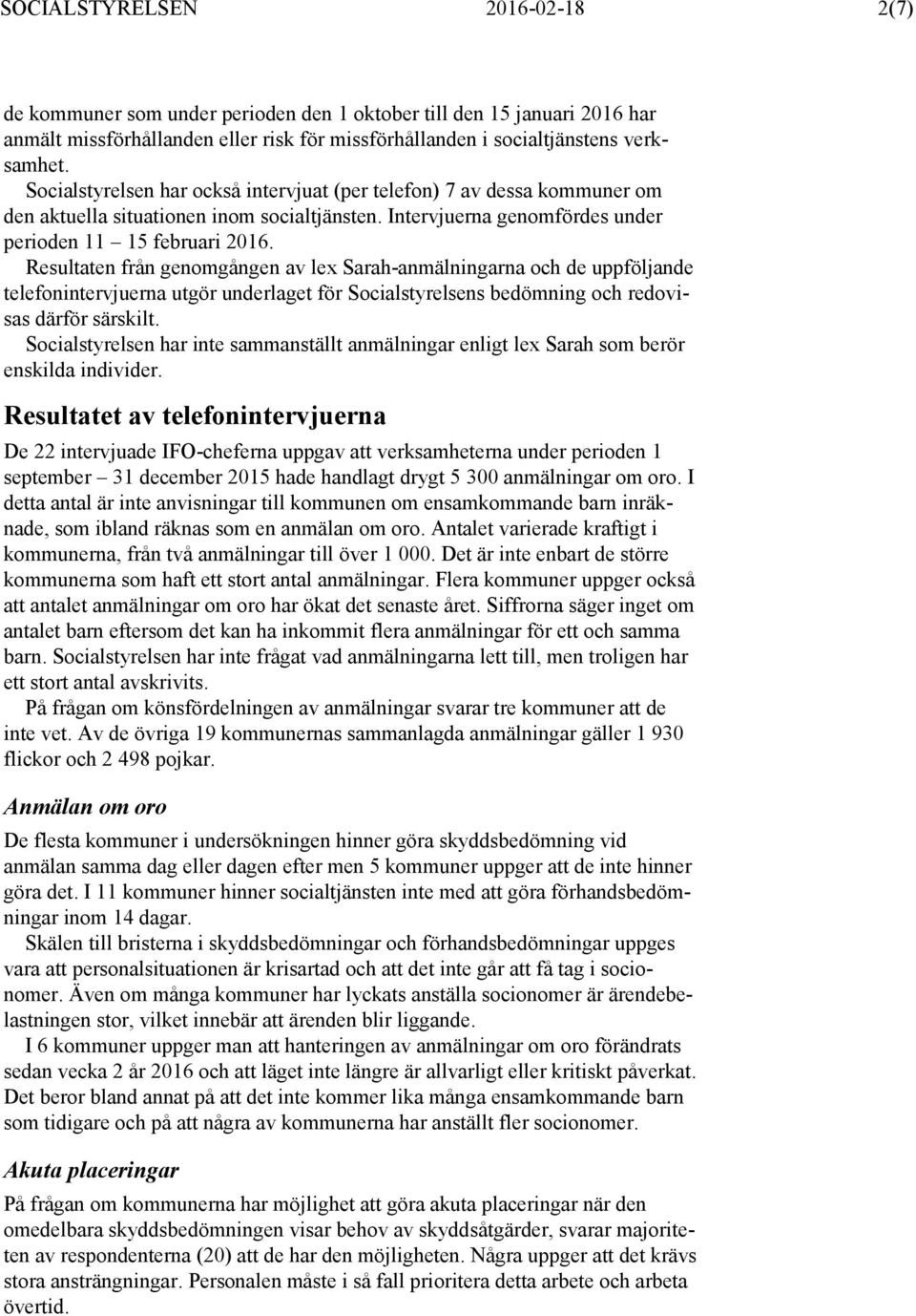 Resultaten från genomgången av lex Sarah-anmälningarna och de uppföljande telefonintervjuerna utgör underlaget för Socialstyrelsens bedömning och redovisas därför särskilt.