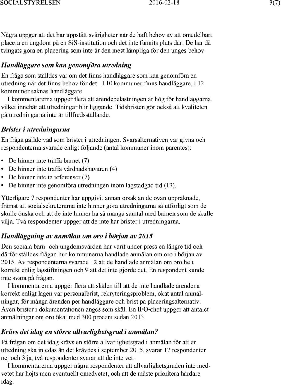 Handläggare som kan genomföra utredning En fråga som ställdes var om det finns handläggare som kan genomföra en utredning när det finns behov för det.