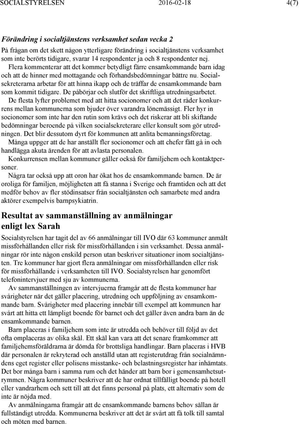 Socialsekreterarna arbetar för att hinna ikapp och de träffar de ensamkommande barn som kommit tidigare. De påbörjar och slutför det skriftliga utredningsarbetet.
