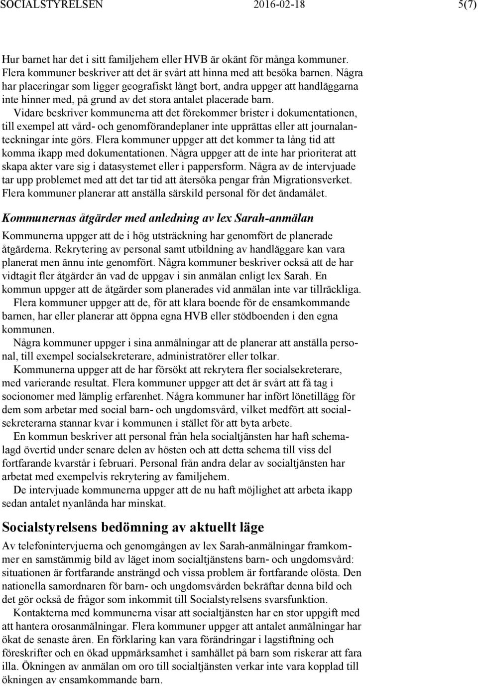 Vidare beskriver kommunerna att det förekommer brister i dokumentationen, till exempel att vård- och genomförandeplaner inte upprättas eller att journalanteckningar inte görs.