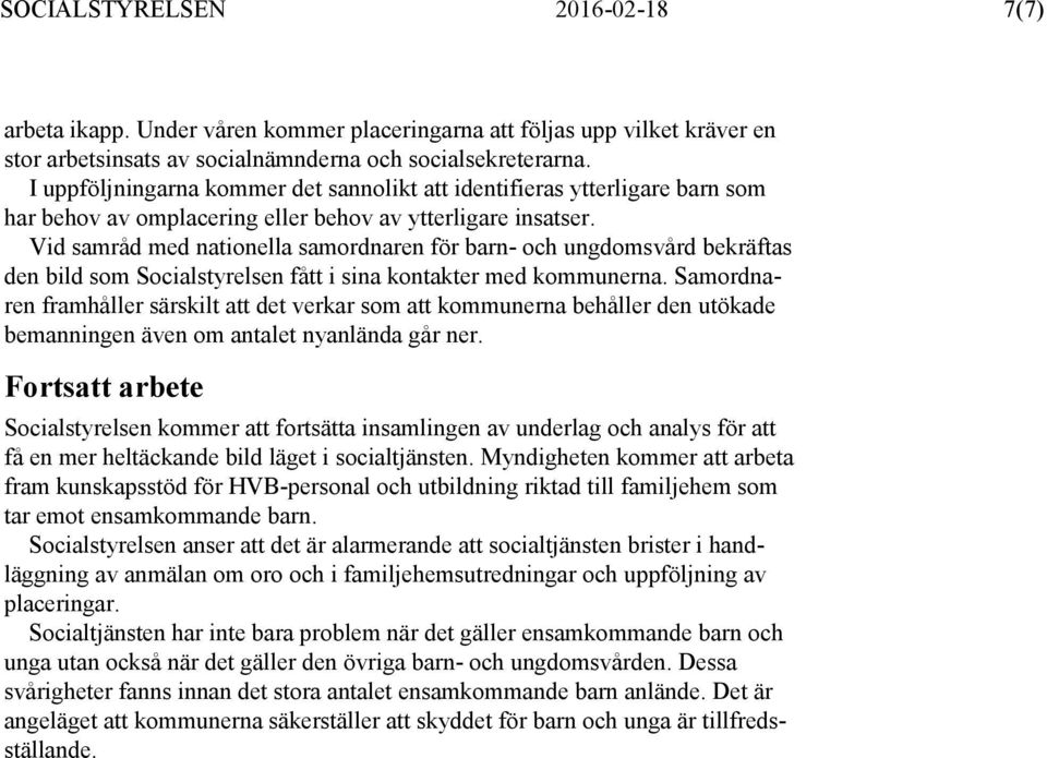 Vid samråd med nationella samordnaren för barn- och ungdomsvård bekräftas den bild som Socialstyrelsen fått i sina kontakter med kommunerna.