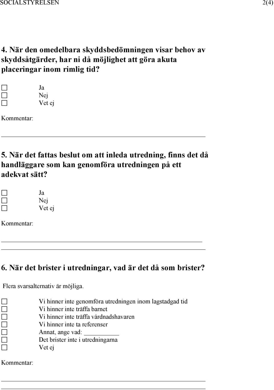 När det fattas beslut om att inleda utredning, finns det då handläggare som kan genomföra utredningen på ett adekvat sätt? Ja Nej 6.