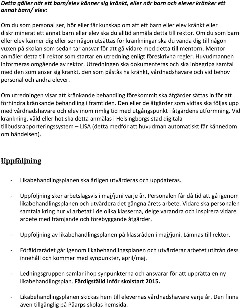 Om du som barn eller elev känner dig eller ser någon utsättas för kränkningar ska du vända dig till någon vuxen på skolan som sedan tar ansvar för att gå vidare med detta till mentorn.