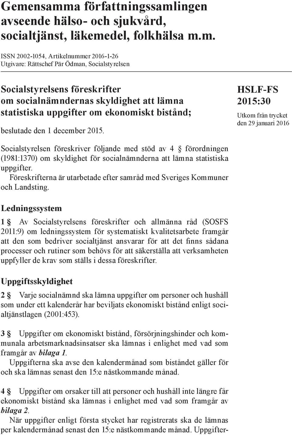 HSLF-FS Utkom från trycket den 29 2016 Socialstyrelsen föreskriver följande med stöd av 4 förordningen (1981:1370) om skyldighet för socialnämnderna att lämna statistiska uppgifter.