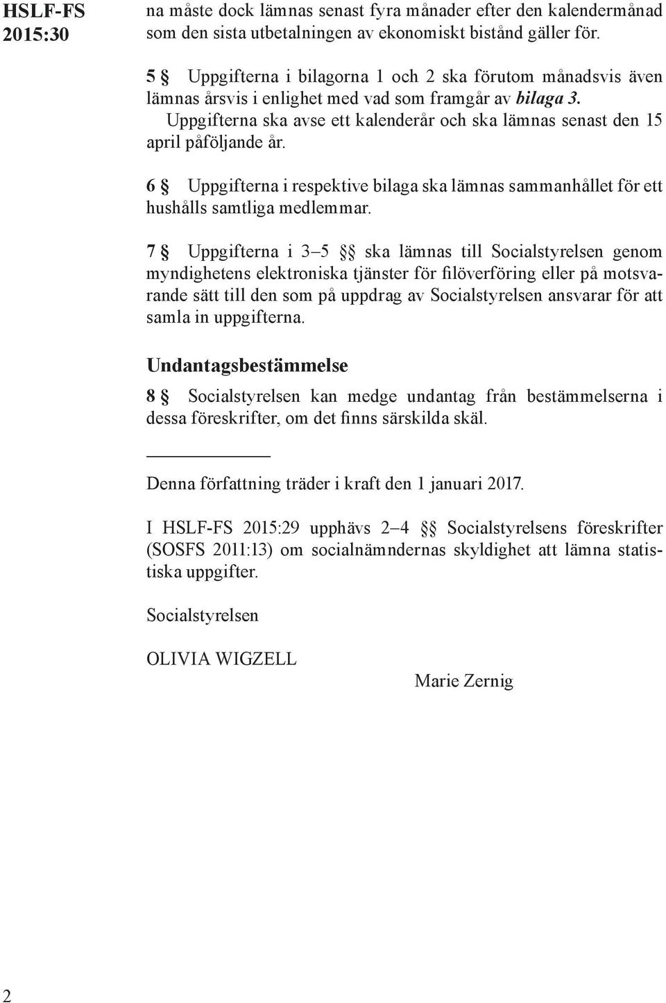 6 erna i respektive bilaga ska lämnas sammanhållet för ett hushålls samtliga medlemmar.