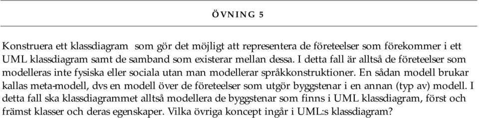 En sådan modell brukar kallas meta-modell, dvs en modell över de företeelser som utgör byggstenar i en annan (typ av) modell.