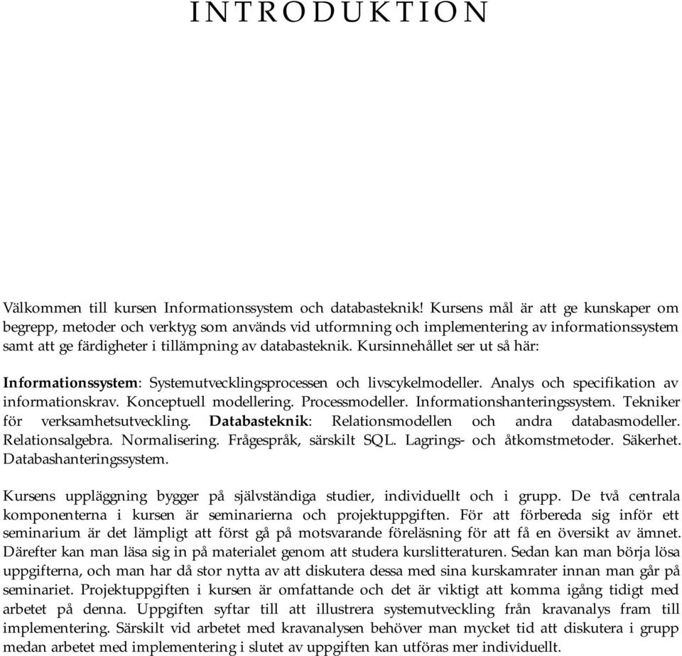 Kursinnehållet ser ut så här: Informationssystem: Systemutvecklingsprocessen och livscykelmodeller. Analys och specifikation av informationskrav. Konceptuell modellering. Processmodeller.