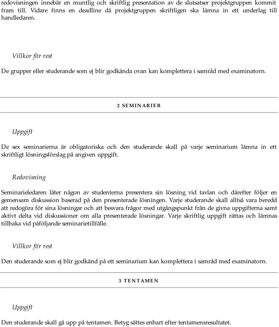 Villkor för rest De grupper eller studerande som ej blir godkända ovan kan komplettera i samråd med examinatorn.