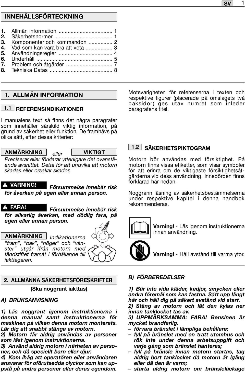 1 REFERENSINDIKATIONER I manualens text så finns det några paragrafer som innehåller särskild viktig information, på grund av säkerhet eller funktion.