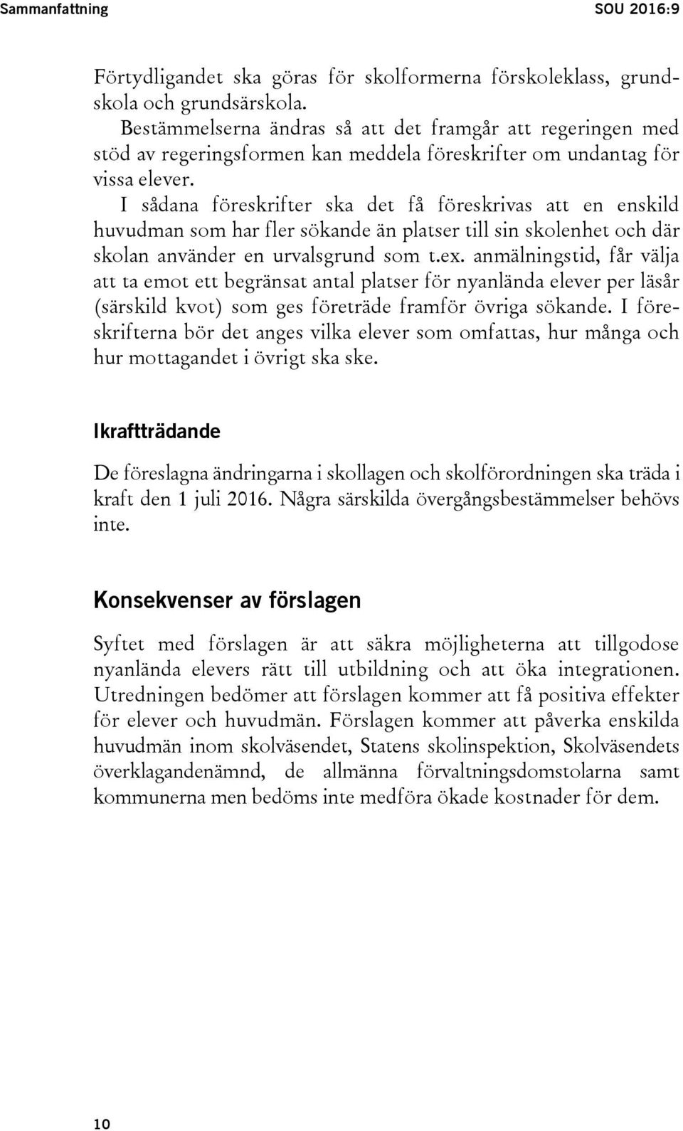 I sådana föreskrifter ska det få föreskrivas att en enskild huvudman som har fler sökande än platser till sin skolenhet och där skolan använder en urvalsgrund som t.ex.