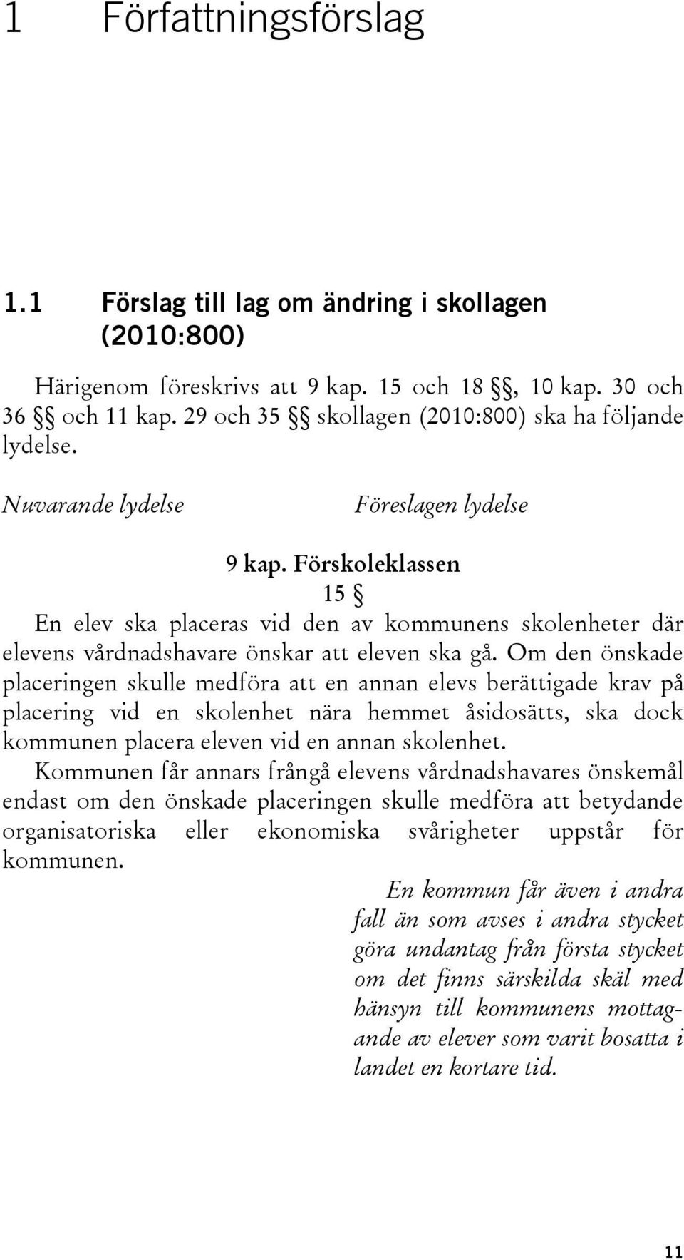 Förskoleklassen 15 En elev ska placeras vid den av kommunens skolenheter där elevens vårdnadshavare önskar att eleven ska gå.