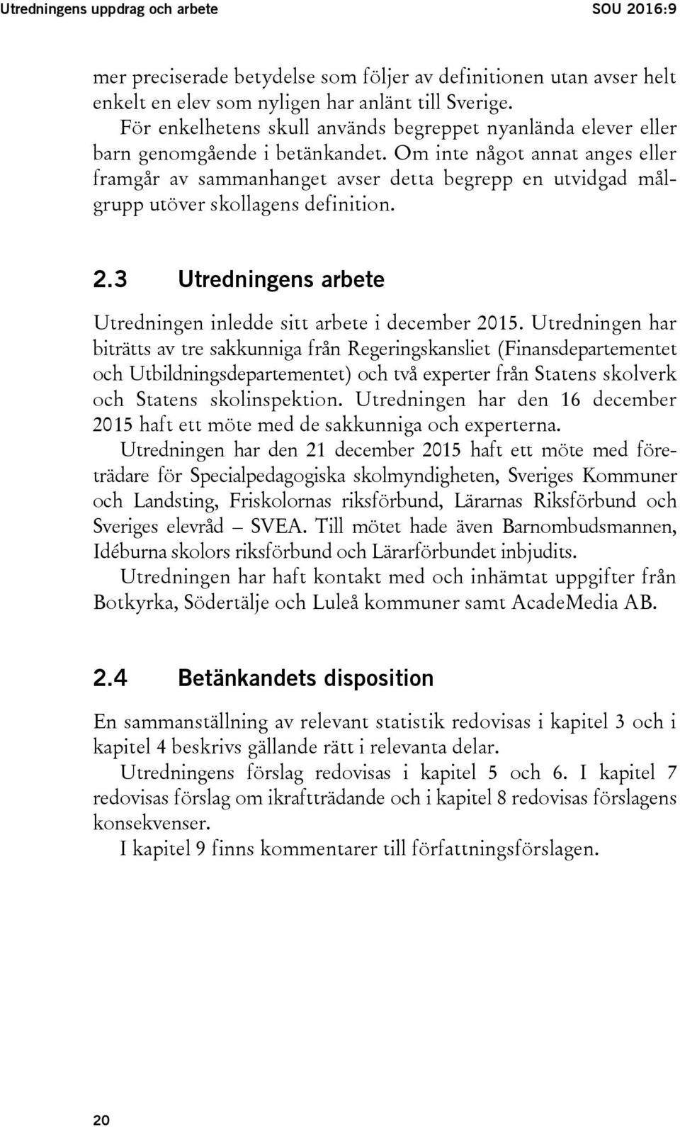 Om inte något annat anges eller framgår av sammanhanget avser detta begrepp en utvidgad målgrupp utöver skollagens definition. 2.3 Utredningens arbete Utredningen inledde sitt arbete i december 2015.