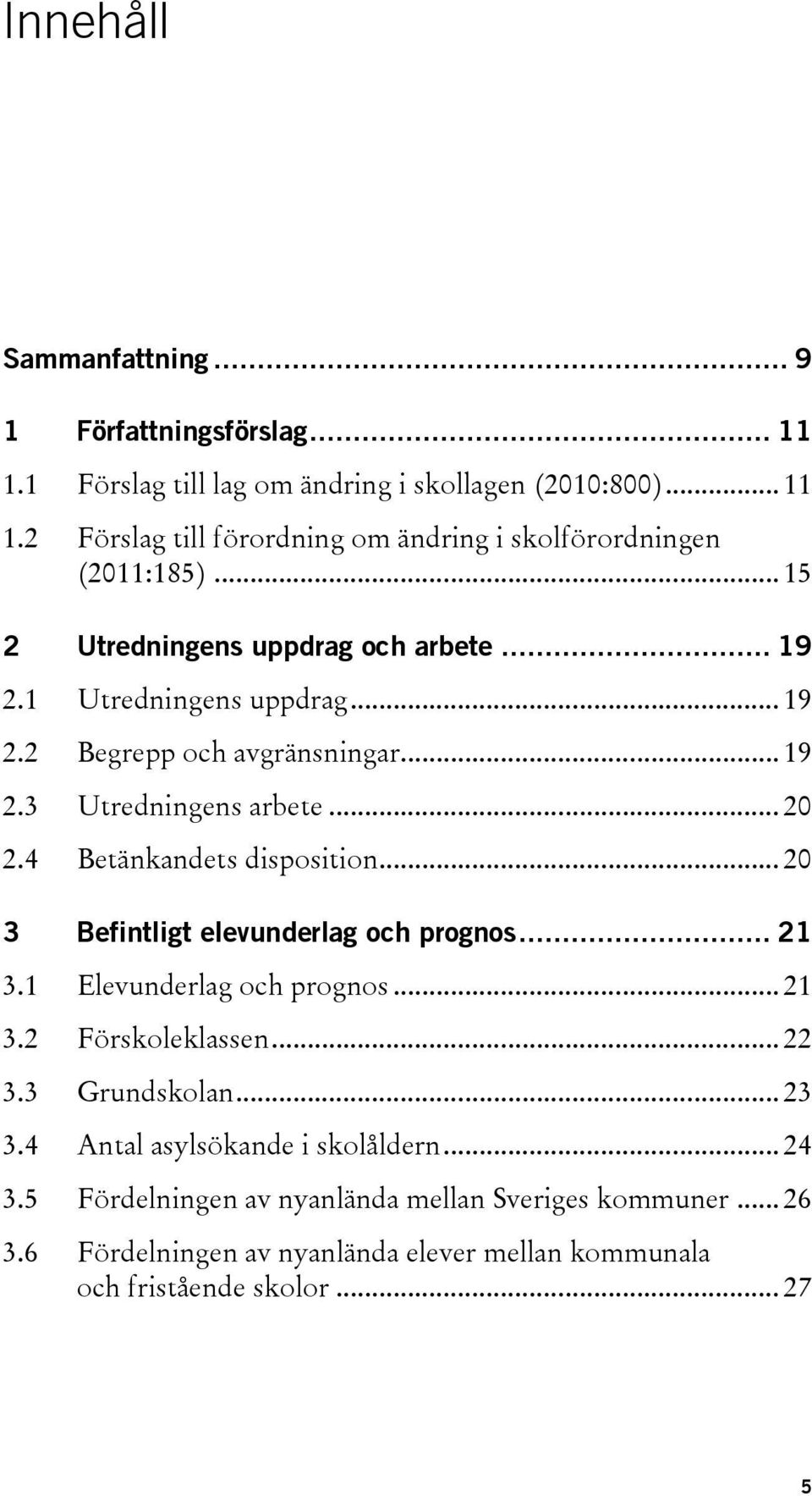 4 Betänkandets disposition... 20 3 Befintligt elevunderlag och prognos... 21 3.1 Elevunderlag och prognos... 21 3.2 Förskoleklassen... 22 3.3 Grundskolan... 23 3.