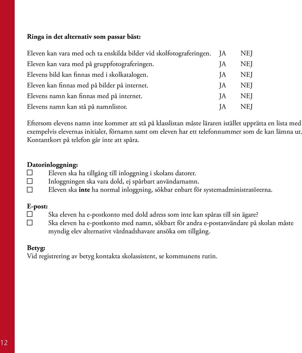 JA NEJ Eftersom elevens namn inte kommer att stå på klasslistan måste läraren istället upprätta en lista med exempelvis elevernas initialer, förnamn samt om eleven har ett telefonnummer som de kan