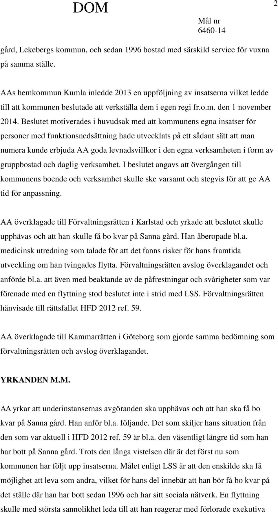 Beslutet motiverades i huvudsak med att kommunens egna insatser för personer med funktionsnedsättning hade utvecklats på ett sådant sätt att man numera kunde erbjuda AA goda levnadsvillkor i den egna