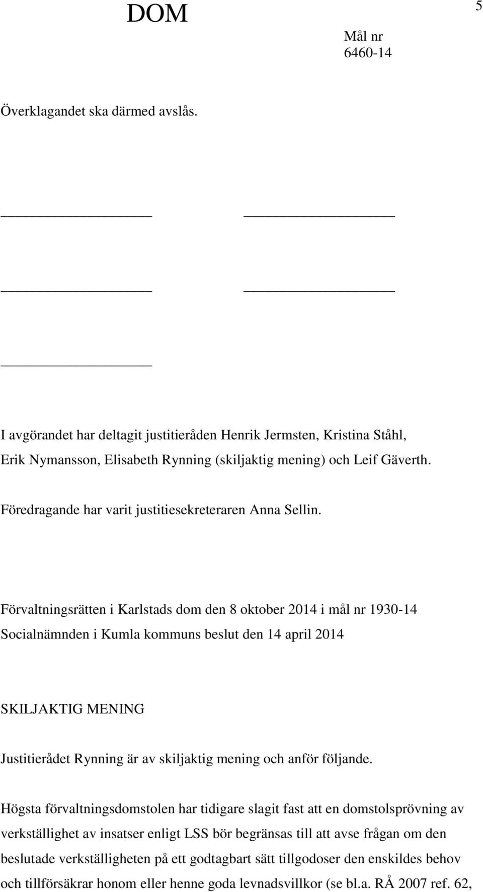 Förvaltningsrätten i Karlstads dom den 8 oktober 2014 i mål nr 1930-14 Socialnämnden i Kumla kommuns beslut den 14 april 2014 SKILJAKTIG MENING Justitierådet Rynning är av skiljaktig mening