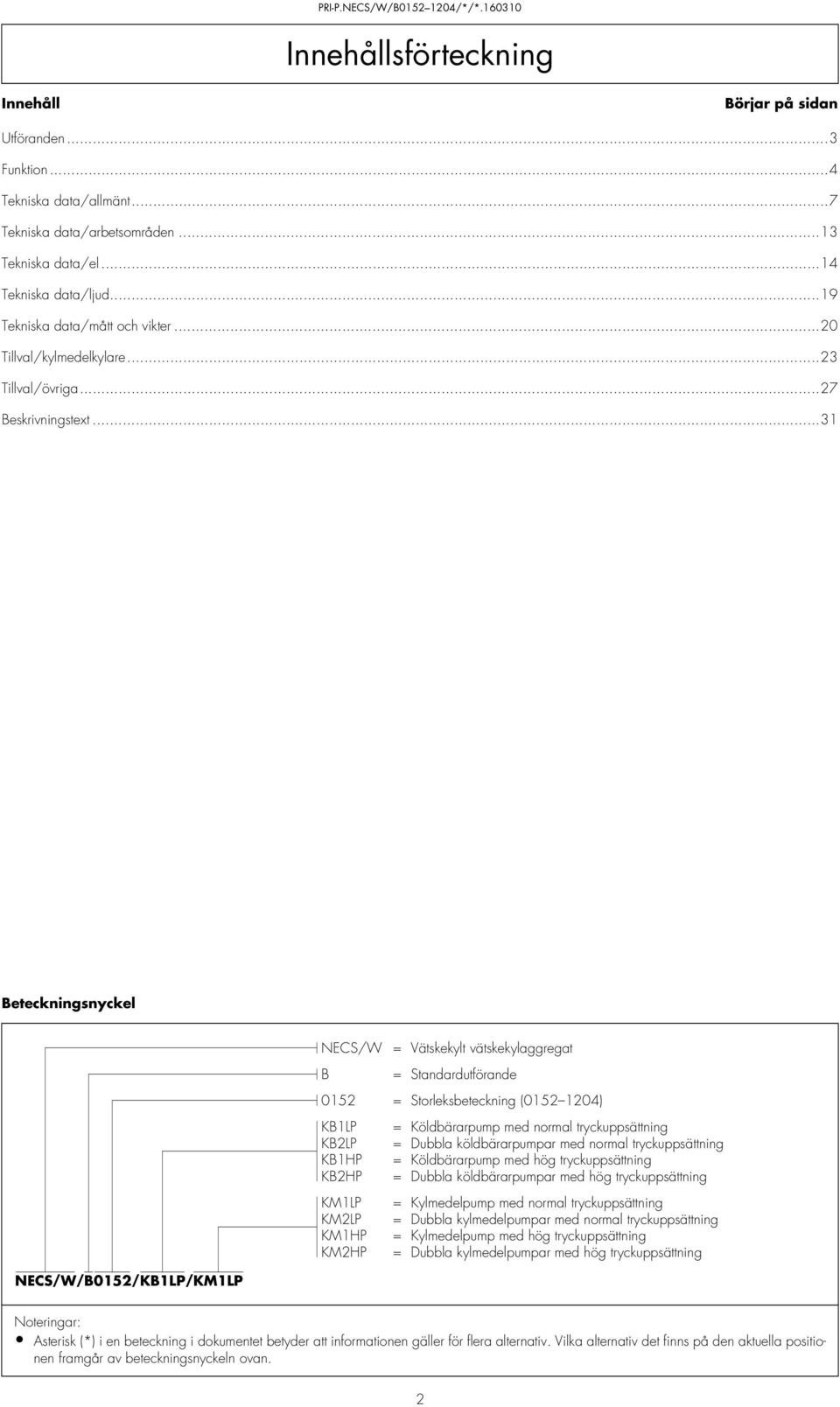 ..3 Beteckningsnyckel NECS/W = Vätskekylt vätskekylaggregat B = Standardutförande 052 = Storleksbeteckning (052 204) KBLP = Köldbärarpump med normal tryckuppsättning KB2LP = Dubbla köldbärarpumpar