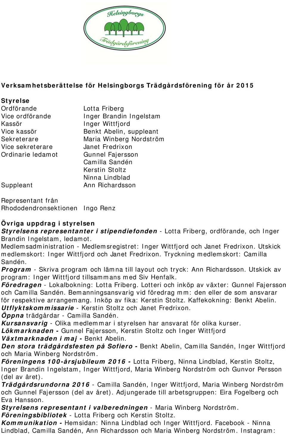 Rhododendronsektionen Ingo Renz Övriga uppdrag i styrelsen Styrelsens representanter i stipendiefonden - Lotta Friberg, ordförande, och Inger Brandin Ingelstam, ledamot.