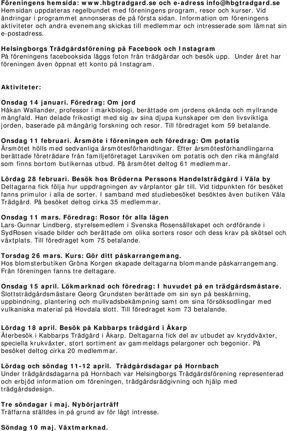 Helsingborgs Trädgårdsförening på Facebook och Instagram På föreningens facebooksida läggs foton från trädgårdar och besök upp. Under året har föreningen även öppnat ett konto på Instagram.