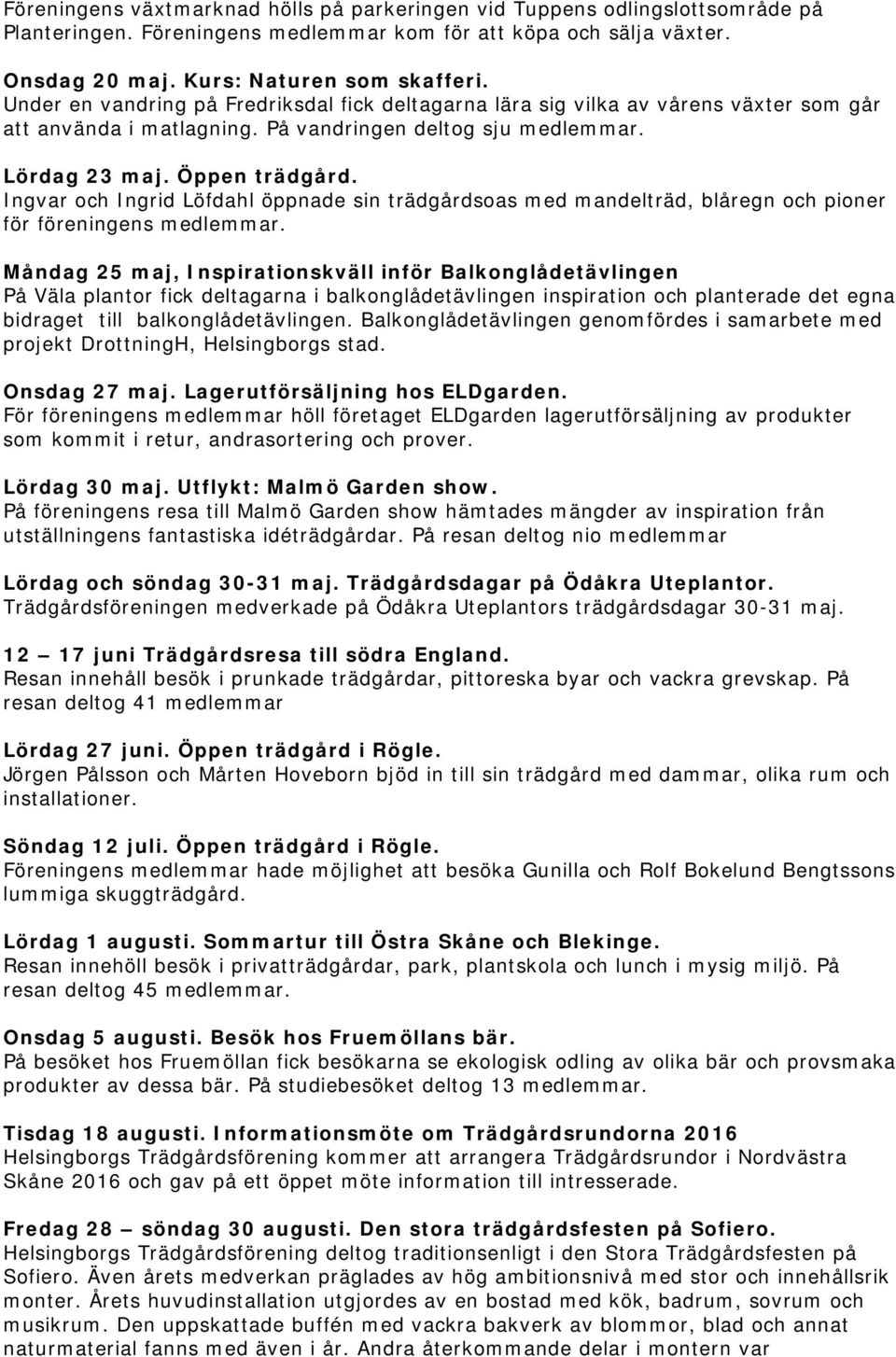 Ingvar och Ingrid Löfdahl öppnade sin trädgårdsoas med mandelträd, blåregn och pioner för föreningens medlemmar.