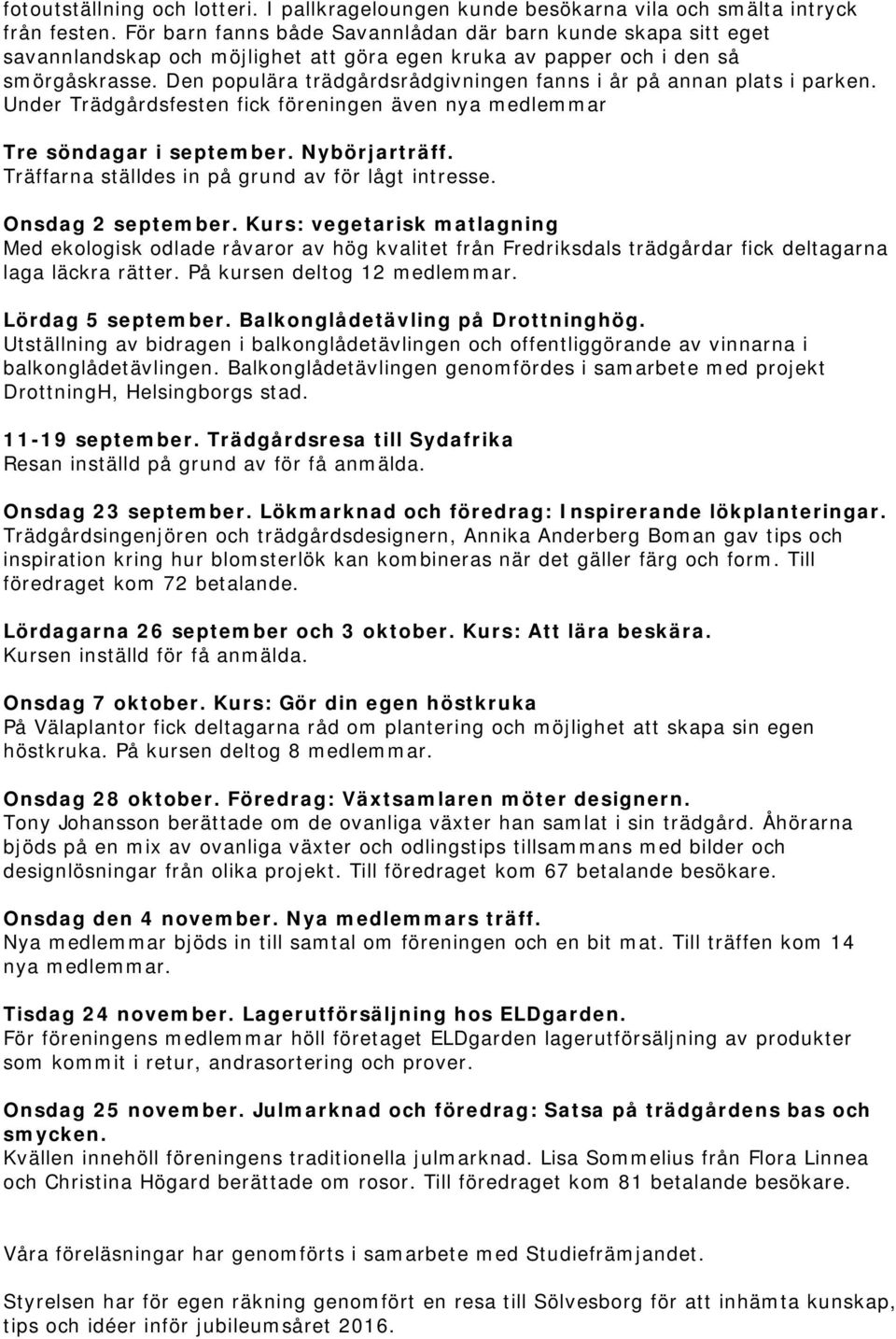 Den populära trädgårdsrådgivningen fanns i år på annan plats i parken. Under Trädgårdsfesten fick föreningen även nya medlemmar Tre söndagar i september. Nybörjarträff.