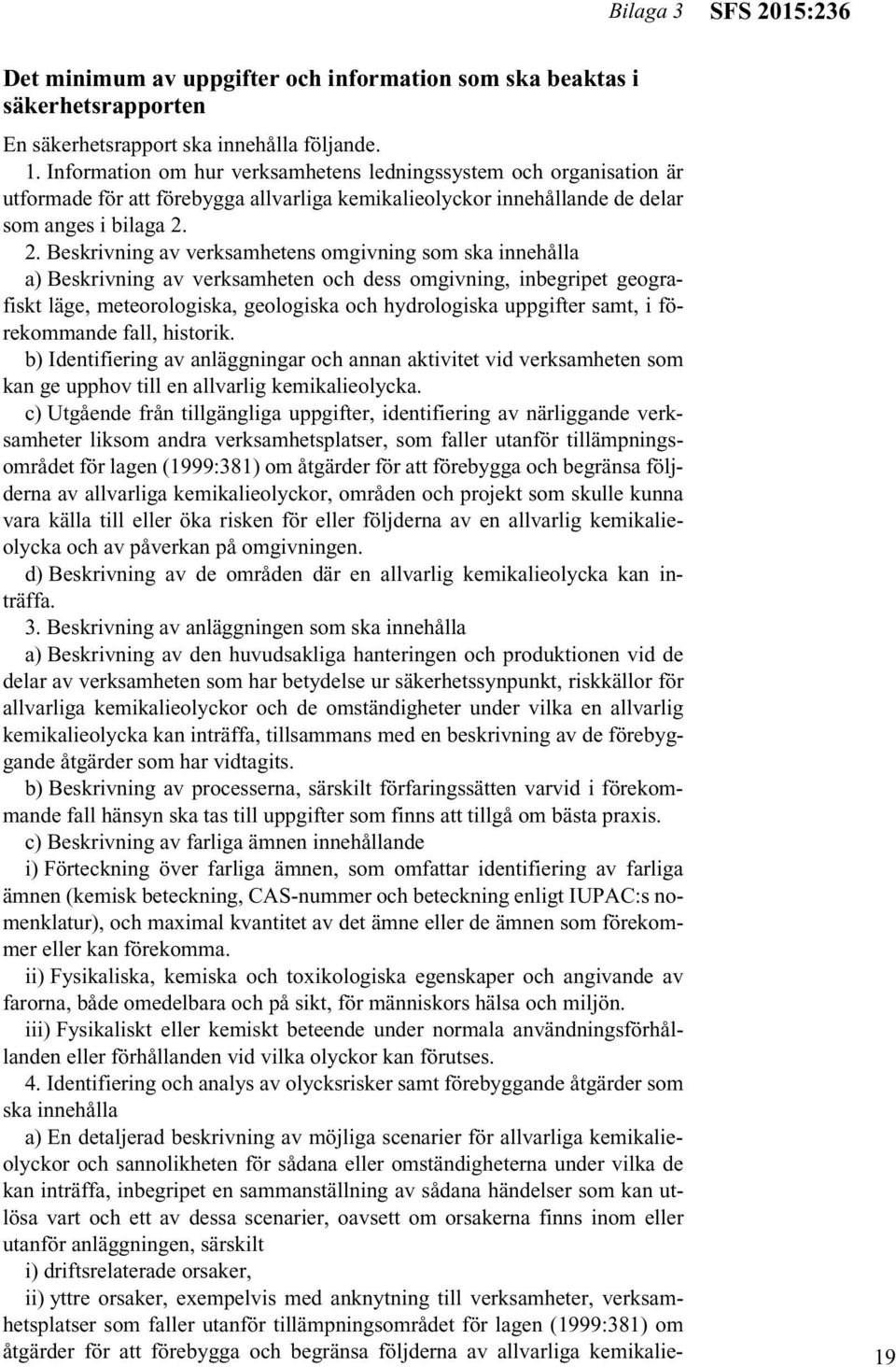 2. Beskrivning av verksamhetens omgivning som ska innehålla a) Beskrivning av verksamheten och dess omgivning, inbegripet geografiskt läge, meteorologiska, geologiska och hydrologiska uppgifter samt,