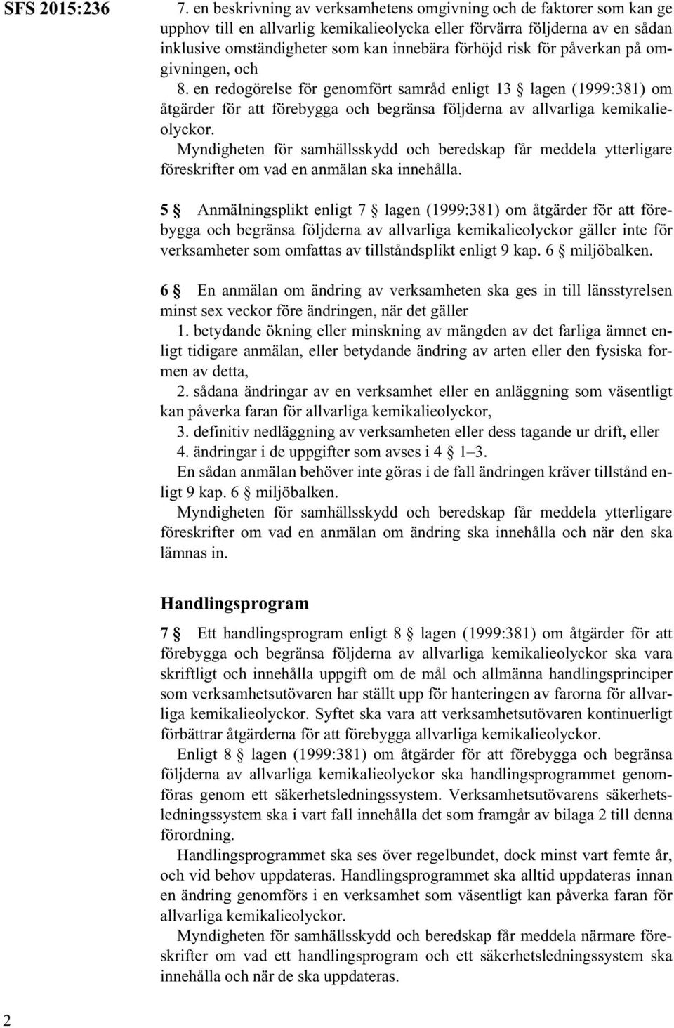 risk för påverkan på omgivningen, och 8. en redogörelse för genomfört samråd enligt 13 lagen (1999:381) om åtgärder för att förebygga och begränsa följderna av allvarliga kemikalieolyckor.