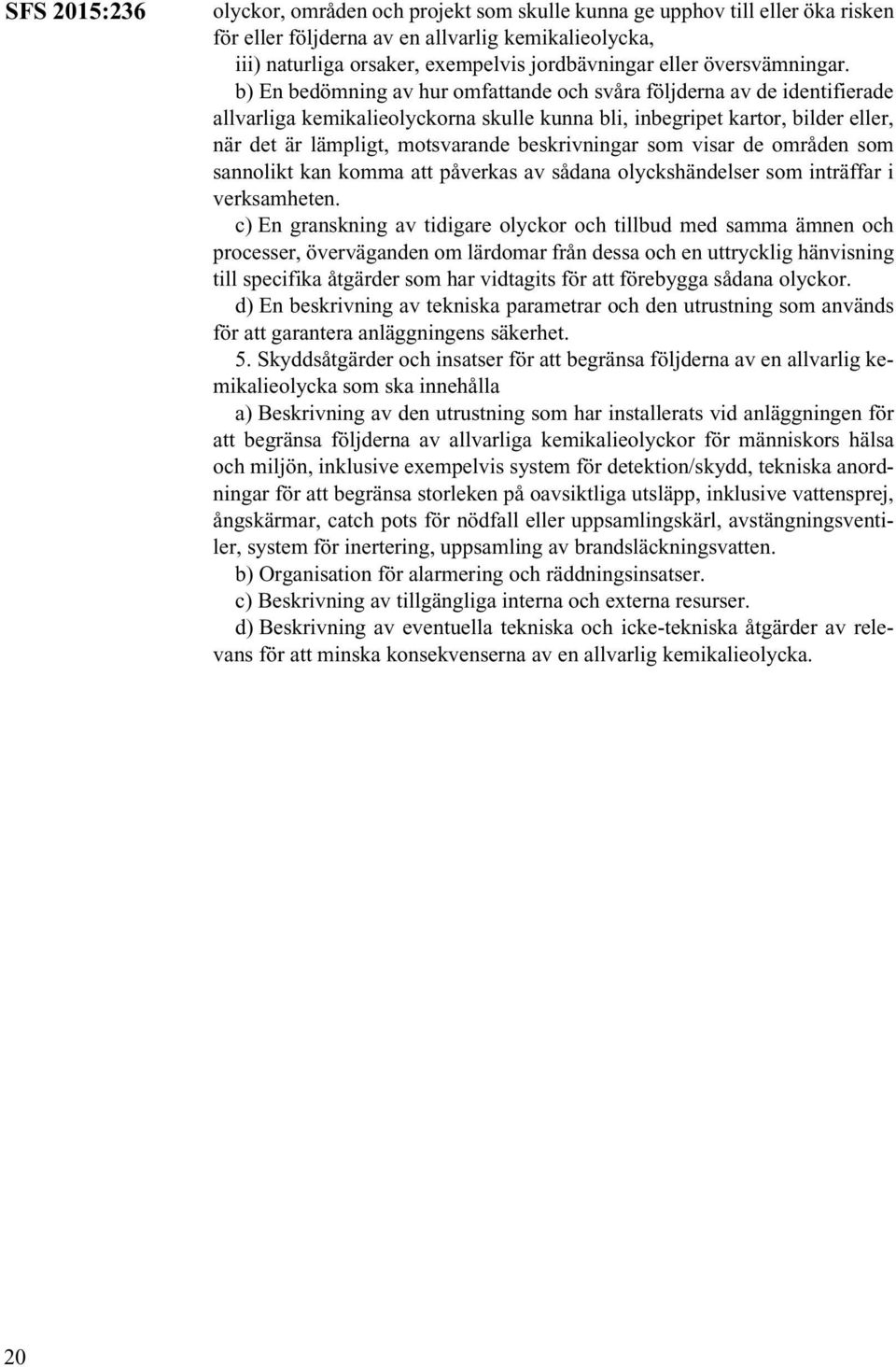 b) En bedömning av hur omfattande och svåra följderna av de identifierade allvarliga kemikalieolyckorna skulle kunna bli, inbegripet kartor, bilder eller, när det är lämpligt, motsvarande