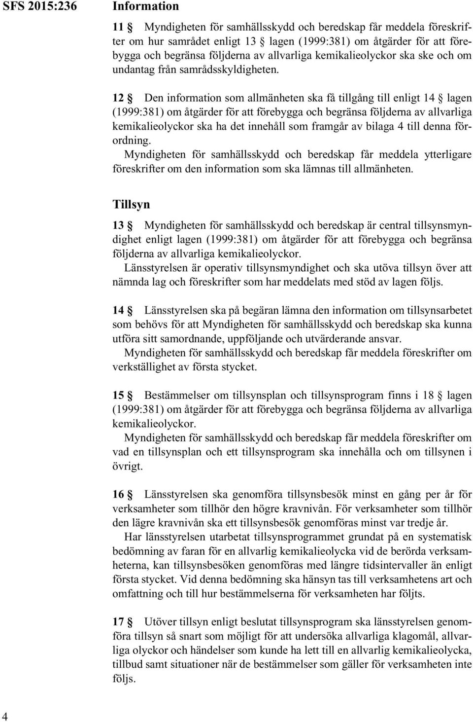 12 Den information som allmänheten ska få tillgång till enligt 14 lagen (1999:381) om åtgärder för att förebygga och begränsa följderna av allvarliga kemikalieolyckor ska ha det innehåll som framgår