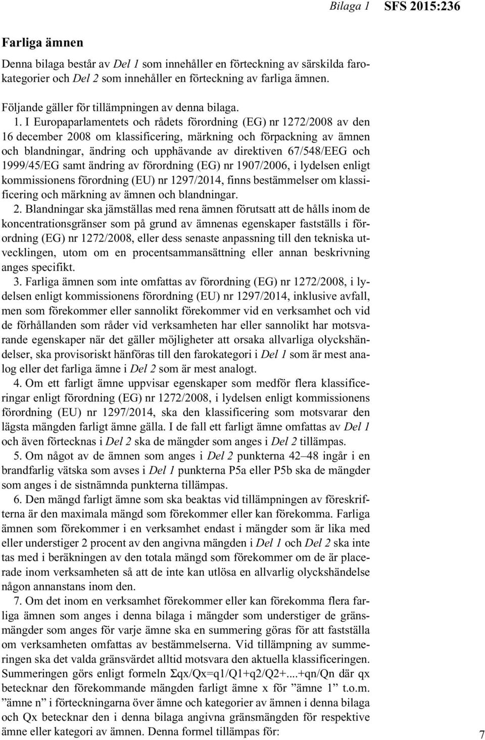 I Europaparlamentets och rådets förordning (EG) nr 1272/2008 av den 16 december 2008 om klassificering, märkning och förpackning av ämnen och blandningar, ändring och upphävande av direktiven