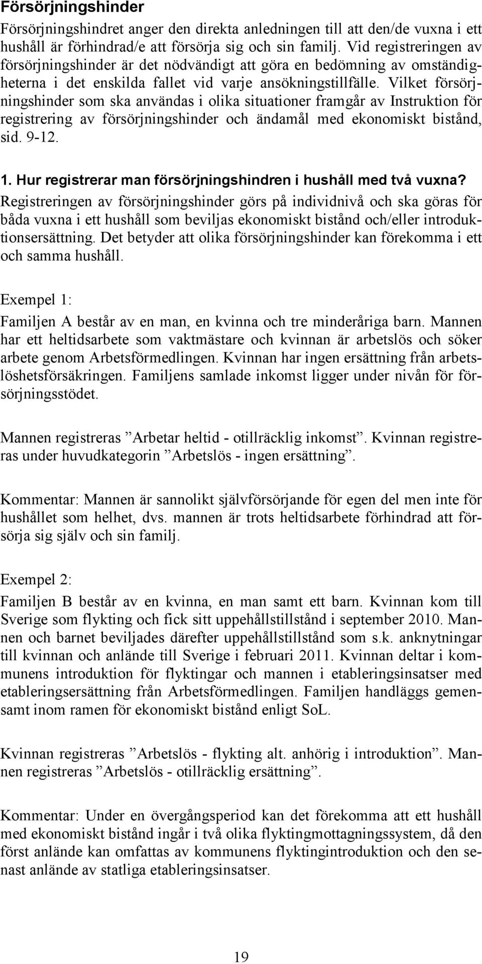 Vilket försörjningshinder som ska användas i olika situationer framgår av Instruktion för registrering av försörjningshinder och ändamål med ekonomiskt bistånd, sid. 9-12. 1.