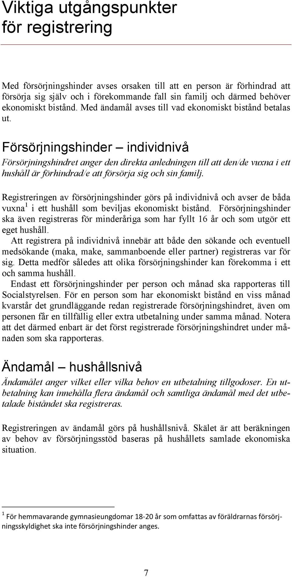 Försörjningshinder individnivå Försörjningshindret anger den direkta anledningen till att den/de vuxna i ett hushåll är förhindrad/e att försörja sig och sin familj.