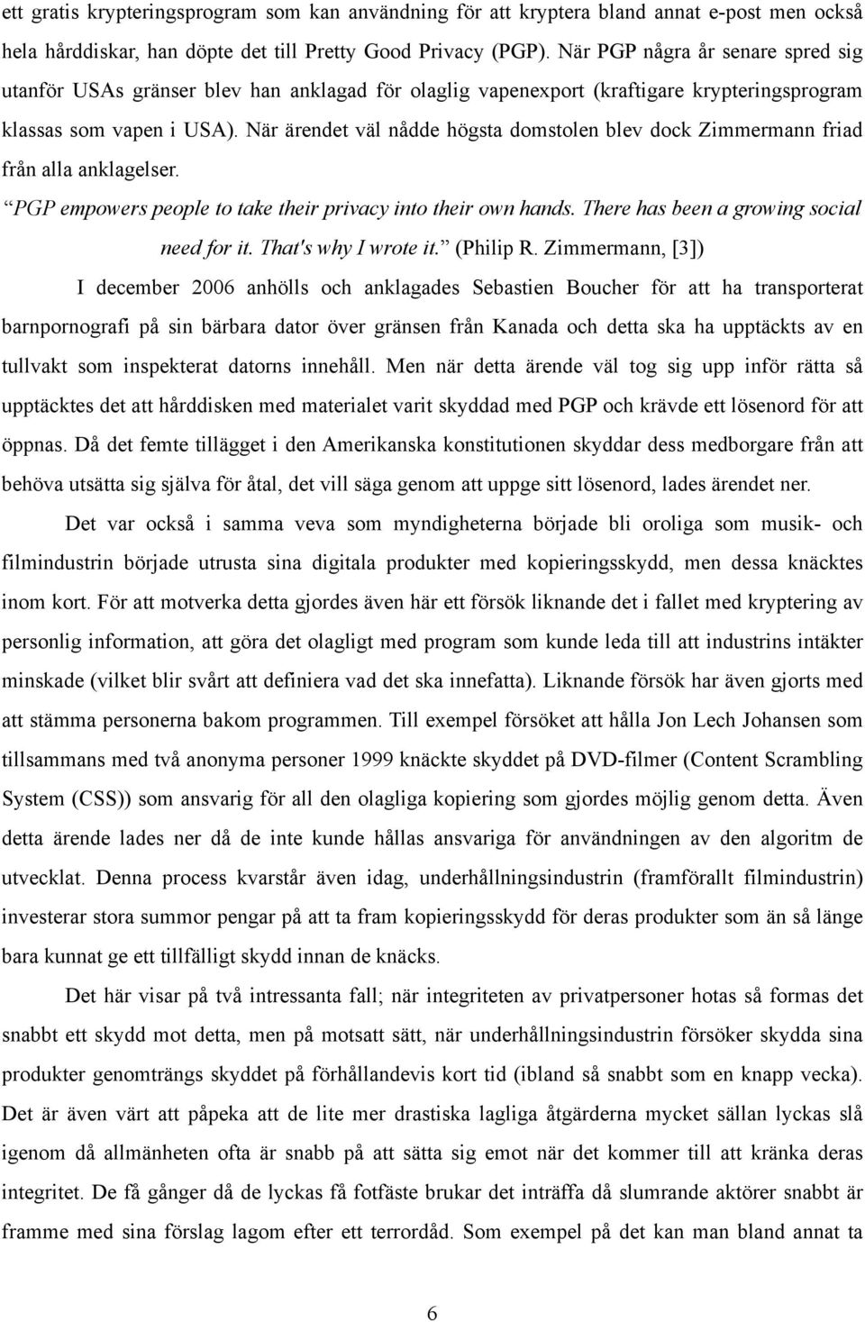 När ärendet väl nådde högsta domstolen blev dock Zimmermann friad från alla anklagelser. PGP empowers people to take their privacy into their own hands. There has been a growing social need for it.