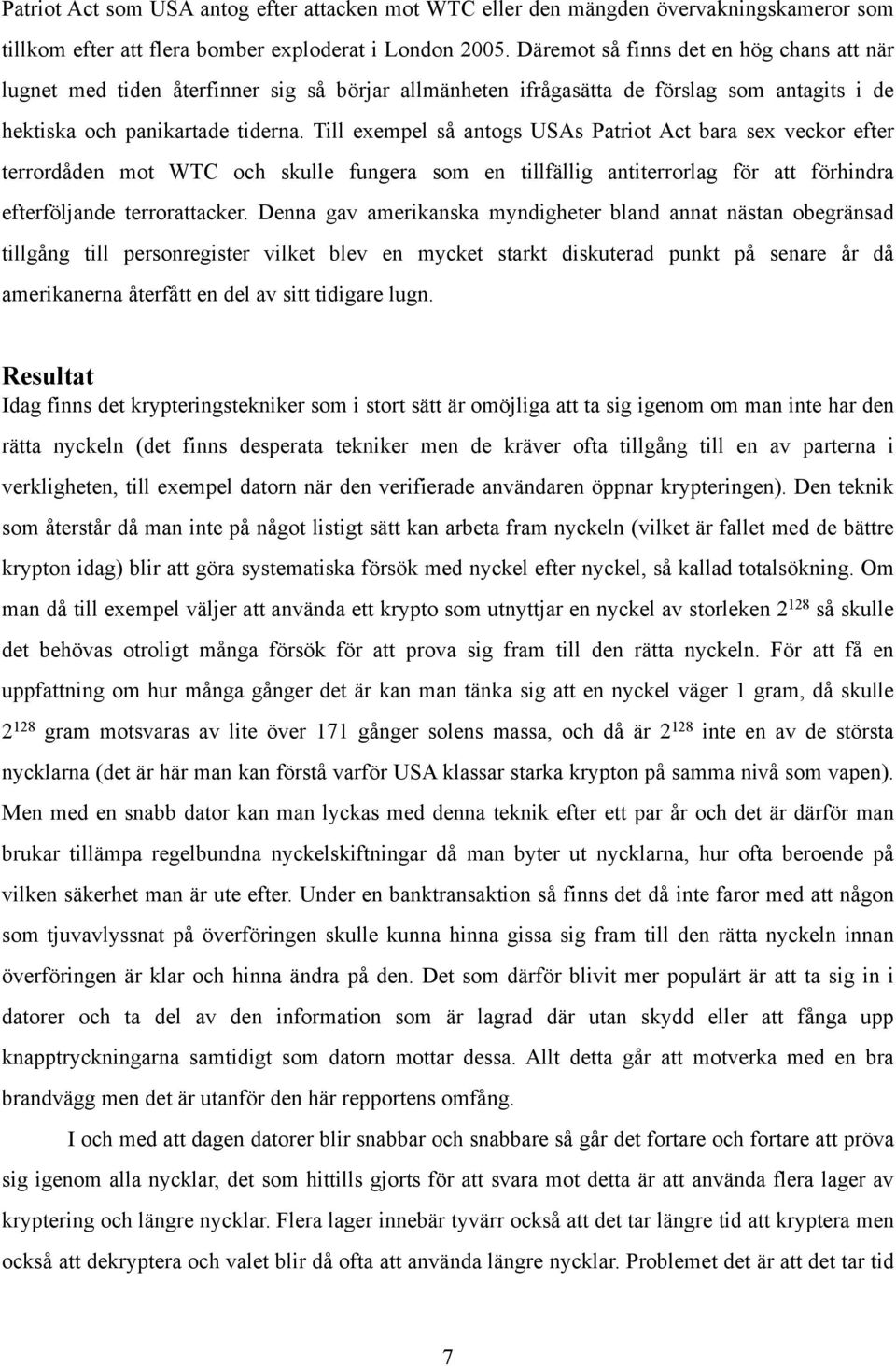 Till exempel så antogs USAs Patriot Act bara sex veckor efter terrordåden mot WTC och skulle fungera som en tillfällig antiterrorlag för att förhindra efterföljande terrorattacker.