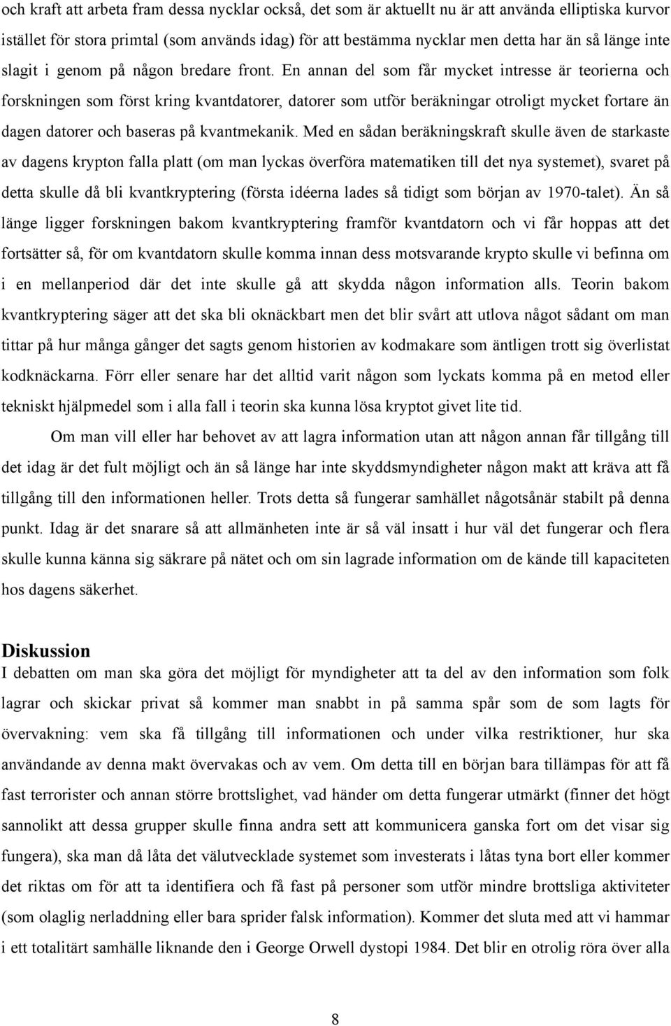 En annan del som får mycket intresse är teorierna och forskningen som först kring kvantdatorer, datorer som utför beräkningar otroligt mycket fortare än dagen datorer och baseras på kvantmekanik.