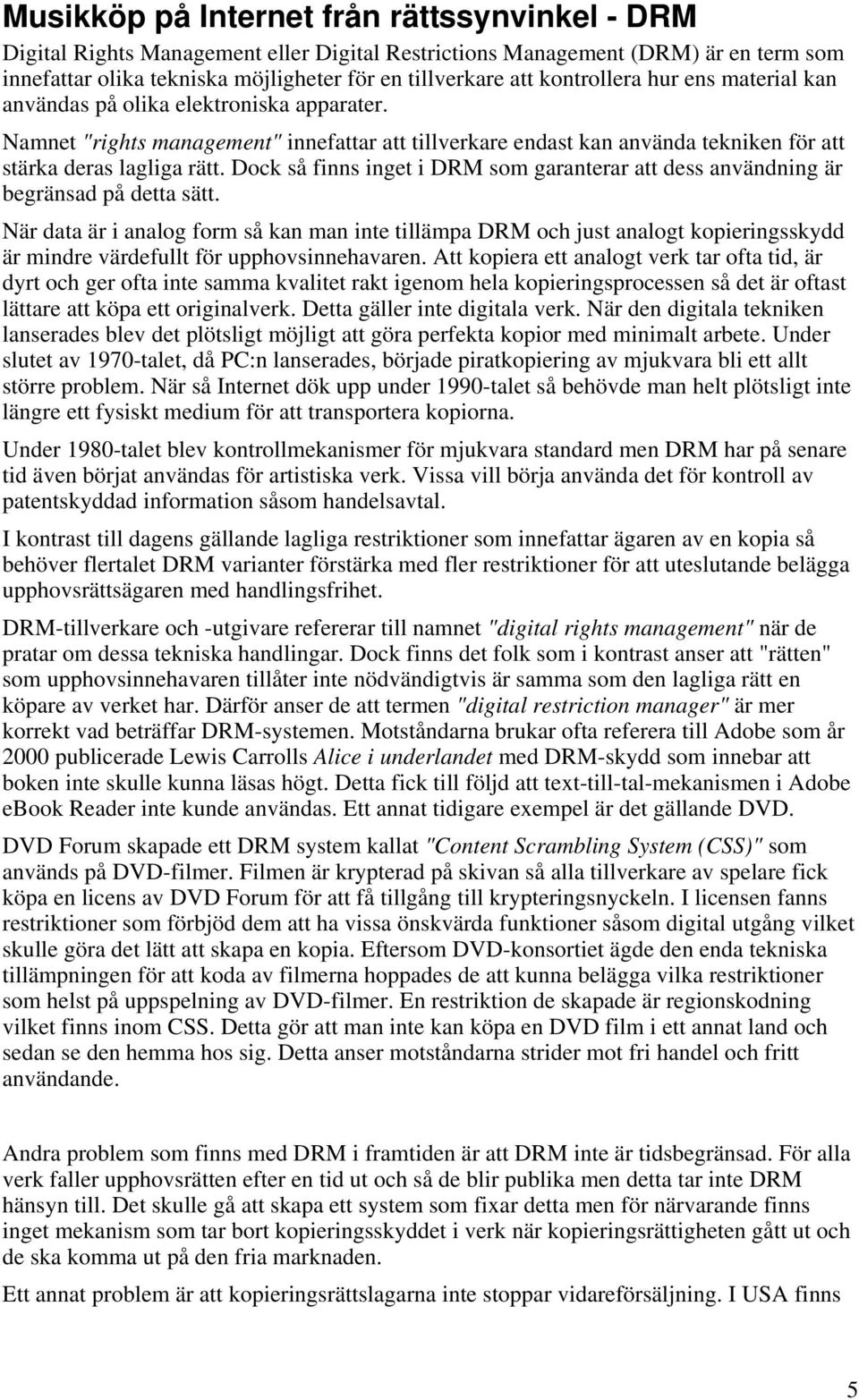 Dock så finns inget i DRM som garanterar att dess användning är begränsad på detta sätt.