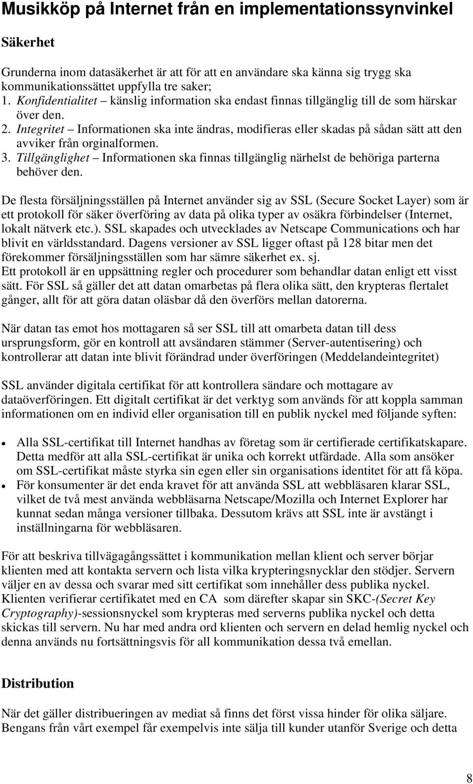 Integritet Informationen ska inte ändras, modifieras eller skadas på sådan sätt att den avviker från orginalformen. 3.