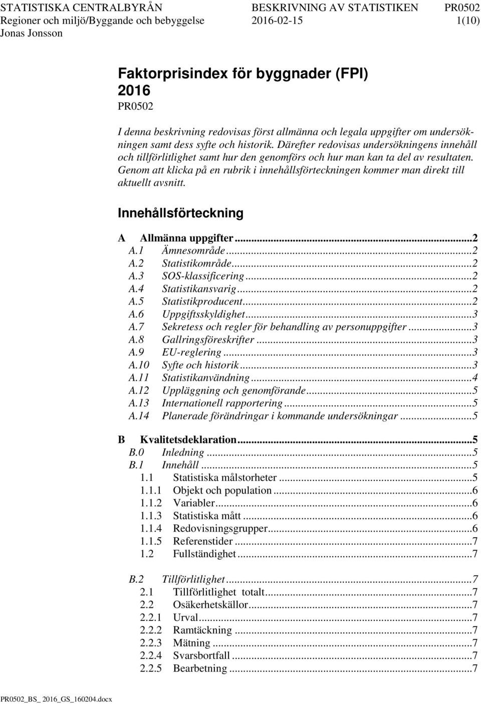 Genom att klicka på en rubrik i innehållsförteckningen kommer man direkt till aktuellt avsnitt. Innehållsförteckning A Allmänna uppgifter... 2 A.1 Ämnesområde... 2 A.2 Statistikområde... 2 A.3 SOS-klassificering.