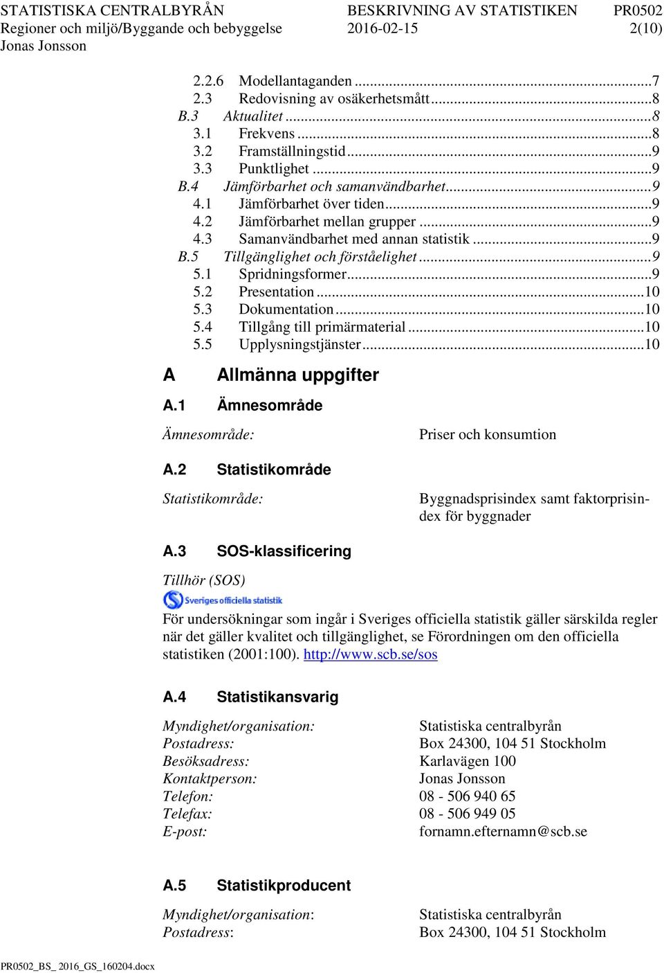 .. 9 5.1 Spridningsformer... 9 5.2 Presentation... 10 5.3 Dokumentation... 10 5.4 Tillgång till primärmaterial... 10 5.5 Upplysningstjänster... 10 A Allmänna uppgifter A.