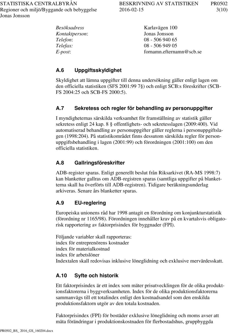 SCB-FS 2000:5). A.7 Sekretess och regler för behandling av personuppgifter I myndigheternas särskilda verksamhet för framställning av statistik gäller sekretess enligt 24 kap.