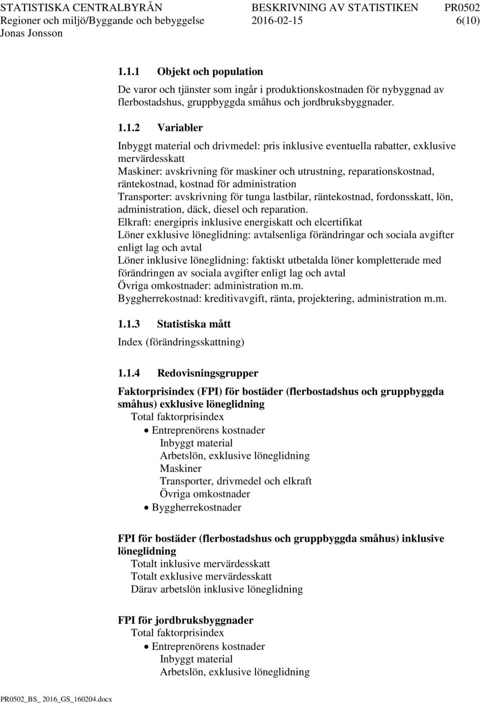 6(10) 1.1.1 Objekt och population De varor och tjänster som ingår i produktionskostnaden för nybyggnad av flerbostadshus, gruppbyggda småhus och jordbruksbyggnader. 1.1.2 Variabler Inbyggt material