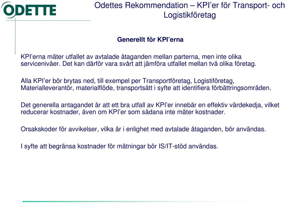 Alla KPI er bör brytas ned, till exempel per Transportföretag, Logistiföretag, Materialleverantör, materialflöde, transportsätt i syfte att identifiera