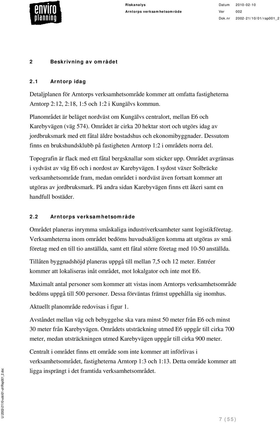 Området är cirka 20 hektar stort och utgörs idag av jordbruksmark med ett fåtal äldre bostadshus och ekonomibyggnader.