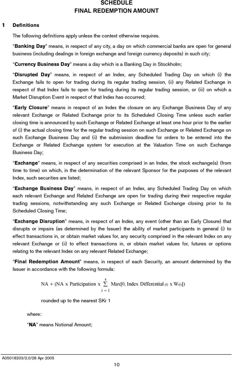 Business Day means a day which is a Banking Day in Stockholm; Disrupted Day means, in respect of an Index, any Scheduled Trading Day on which (i) the Exchange fails to open for trading during its