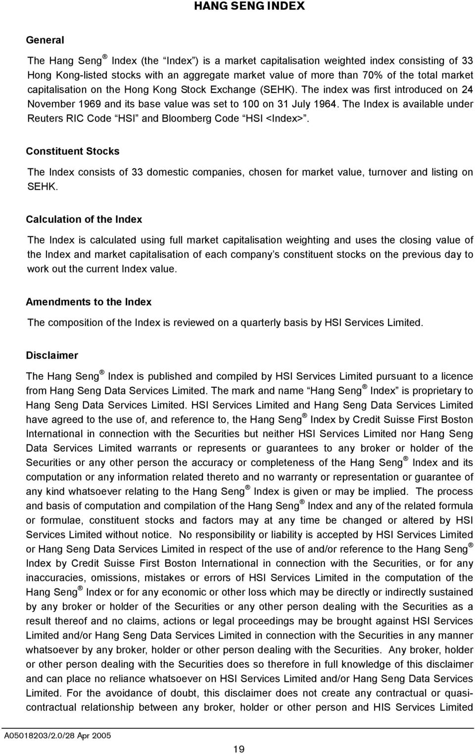 The Index is available under Reuters RIC Code HSI and Bloomberg Code HSI <Index>. Constituent Stocks The Index consists of 33 domestic companies, chosen for market value, turnover and listing on SEHK.