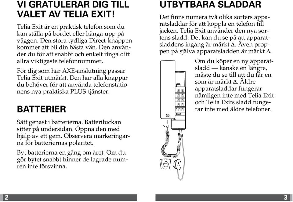 För dig som har AXE-anslutning passar Telia Exit utmärkt. Den har alla knappar du behöver för att använda telefonstationens nya praktiska PLUS-tjänster. BATTERIER Sätt genast i batterierna.