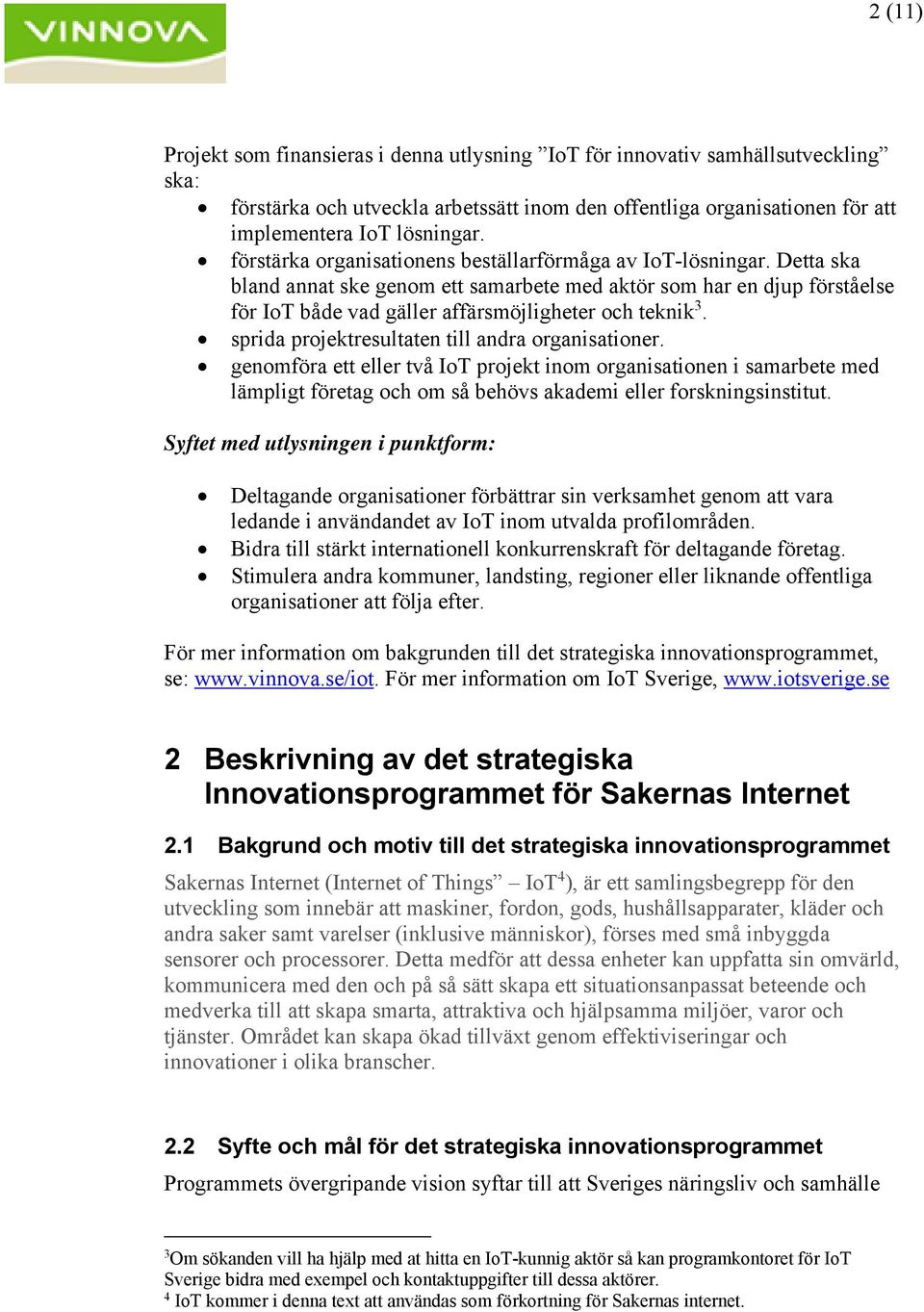 sprida projektresultaten till andra organisationer. genomföra ett eller två IoT projekt inom organisationen i samarbete med lämpligt företag och om så behövs akademi eller forskningsinstitut.