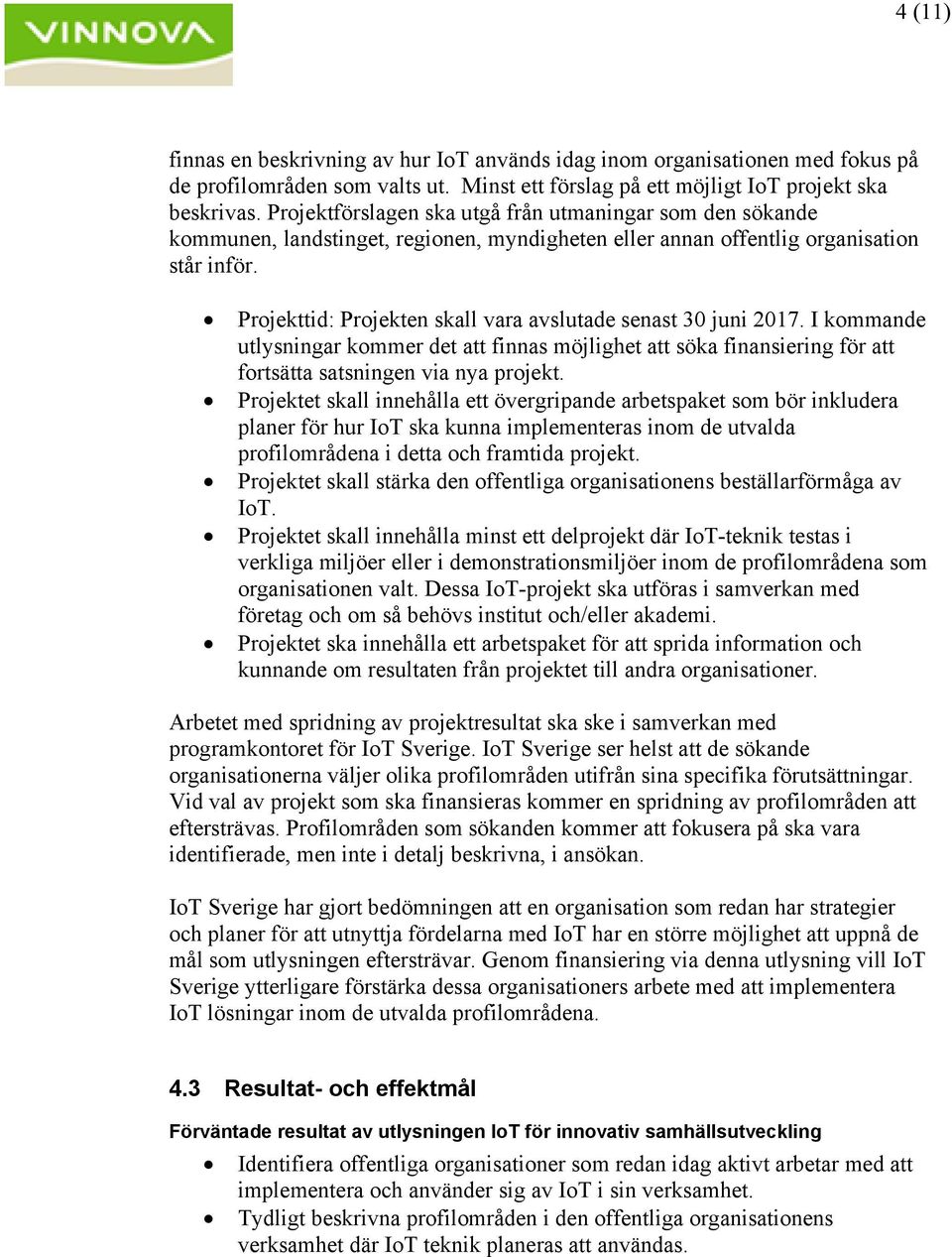 Projekttid: Projekten skall vara avslutade senast 30 juni 2017. I kommande utlysningar kommer det att finnas möjlighet att söka finansiering för att fortsätta satsningen via nya projekt.