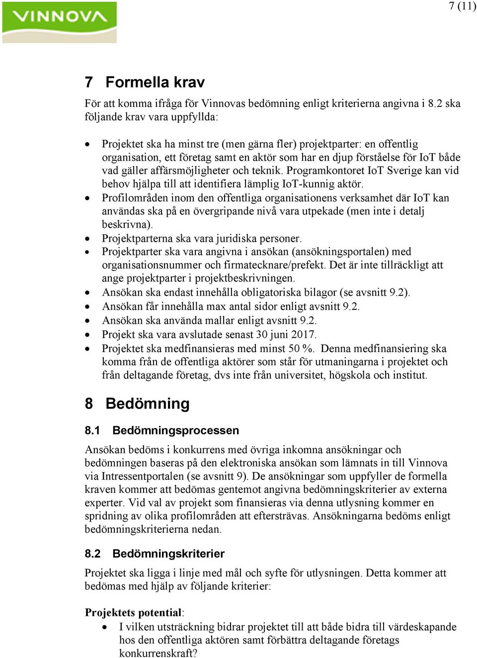 affärsmöjligheter och teknik. Programkontoret IoT Sverige kan vid behov hjälpa till att identifiera lämplig IoT-kunnig aktör.